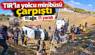 TIR'la yolcu minibüsü çarpıştı; 1'i ağır, 11 yaralı