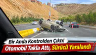Bir Anda Kontrolden Çıktı! Otomobil Takla Attı, Sürücü Yaralandı