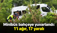 Minibüs bahçeye yuvarlandı: 1'i ağır, 17 yaralı