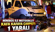 Minibüs ile motosiklet kafa kafaya çarpıştı: 1 yaralı