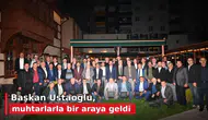 Başkan Ustaoğlu, muhtarlarla bir araya geldi