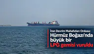 İran Devrim Muhafızları Ordusu: Hürmüz Boğazı’nda büyük bir LPG gemisi vuruldu