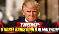 Trump: 8 Nobel Barış Ödülü almalıydım