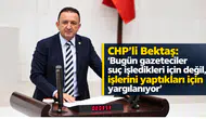 CHP’li Bektaş: "Bugün gazeteciler suç işledikleri için değil, işlerini yaptıkları için yargılanıyor"