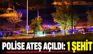 Polise ateş açıldı: 1 şehit