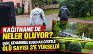 Kağıthane’de Neler Oluyor? Dere Kenarında Bulunan Cesetle Ölü Sayısı 3’e Yükseldi