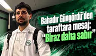 Bahadır Güngördü’den taraftara mesaj: “Biraz daha sabır”