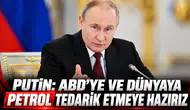 Putin: ABD'ye ve dünyaya petrol tedarik etmeye hazırız