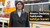 Sinem Dedetaş hakkında tahliye kararı