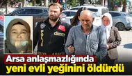 Arsa anlaşmazlığında yeni evli yeğinini öldürdü