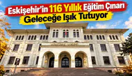 Eskişehir'in 116 yıllık eğitim çınarı geleceğin öğrencilerini yetiştiriyor