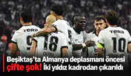 Beşiktaş'ta Almanya deplasmanı öncesi çifte şok! İki yıldız kadrodan çıkarıldı