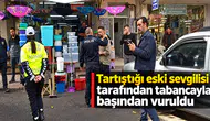 Tartıştığı eski sevgilisi tarafından tabancayla başından vuruldu