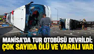 Manisa'da tur otobüsü devrildi; çok sayıda ölü ve yaralı var