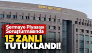 Sermaye Piyasası Soruşturmasında 15 Zanlı Tutuklandı!