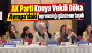 AK Parti Konya Vekili Göka Avrupa’daki ayrımcılığı gündeme taşıdı