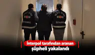İnterpol tarafından aranan şüpheli yakalandı