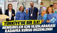 Türkiye’de bir ilk! Hemşireler için uluslararası kadavra kursu düzenlendi