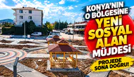 Konya'nın o bölgesine yeni sosyal alan müjdesi: Projede sona doğru!