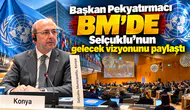 Başkan Pekyatırmacı BM’de Selçuklu’nun gelecek vizyonunu paylaştı