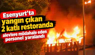 Esenyurt'ta yangın çıkan 2 katlı restoranda alevlere müdahale eden personel yaralandı