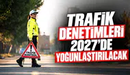 Trafik denetimleri 2027'de yoğunlaştırılacak