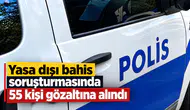 Yasa dışı bahis soruşturmasında 55 kişi gözaltına alındı