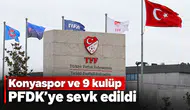Konyaspor ve 9 kulüp PFDK'ye sevk edildi