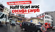 Yolda Korkutan Kaza: Hafif Ticari Araç Çocuğa Çarptı