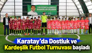 Karatay’da Dostluk ve Kardeşlik Futbol Turnuvası başladı