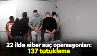 22 ilde siber suç operasyonları: 137 tutuklama