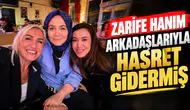 Zarife Hanım arkadaşlarıyla hasret gidermiş