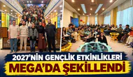 2027’NİN GENÇLİK ETKİNLİKLERİ MEGA’DA ŞEKİLLENDİ