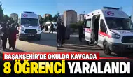 Başakşehir'de okulda kavgada 8 öğrenci yaralandı