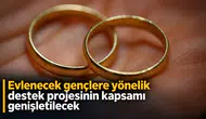 Evlenecek gençlere yönelik destek projesinin kapsamı genişletilecek