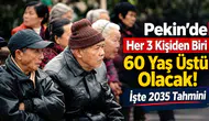 Pekin’de Her 3 Kişiden Biri 60 Yaş Üstü Olacak! İşte 2035 Tahmini