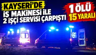 Kayseri’de iş makinesi ile 2 işçi servisi çarpıştı: 1 ölü, 15 yaralı