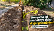Konya'da iki mahalleye daha doğalgaz müjdesi: Çalışmalar başladı
