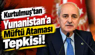 Kurtulmuş’tan Yunanistan’a Müftü Ataması Tepkisi!