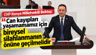 CHP’li Bektaş’tan Kritik Uyarı: “Can Kayıpları İçin Bireysel Silahlanmanın Önüne Geçilmeli”