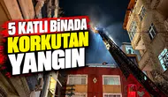 5 katlı binada korkutan yangın