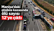 Manisa'daki otobüs kazasında ölü sayısı 12’ye çıktı
