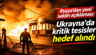 Rusya’dan Yeni Saldırı Açıklaması: Ukrayna’da Kritik Tesisler Hedef Alındı