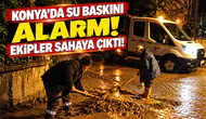 Konya'da su baskını alarmı: Ekipler sahaya çıktı!