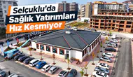 Selçuklu’da Sağlık Yatırımları Hız Kesmiyor