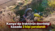 Konya'da traktörün devrildiği kazada 3 kişi yaralandı