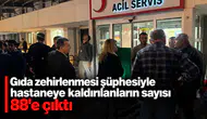 Gıda zehirlenmesi şüphesiyle hastaneye kaldırılanların sayısı 88’e çıktı