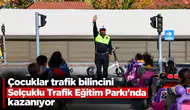 Çocuklar trafik bilincini Selçuklu Trafik Eğitim Parkı’nda kazanıyor