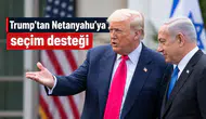 Trump’tan Netanyahu’ya seçim desteği