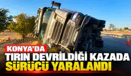 Konya'da tırın devrildiği kazada sürücü yaralandı